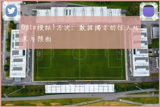 Opta模拟1万次：数据揭示的惊人结果与预测
