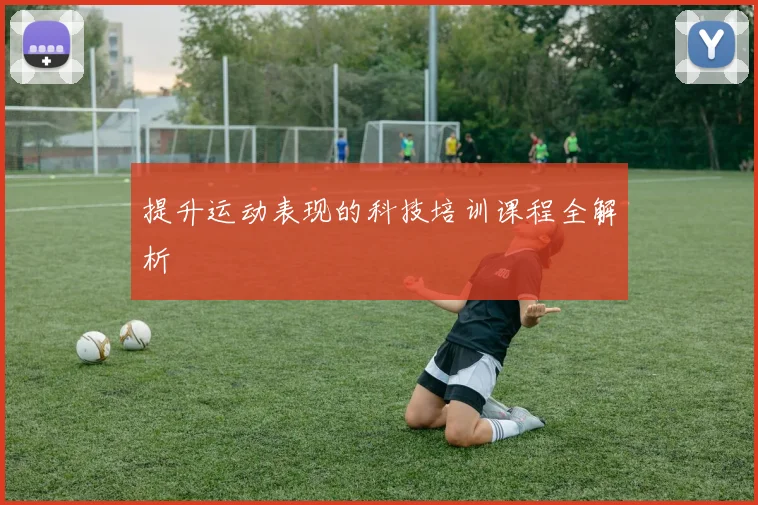 提升运动表现的科技培训课程全解析