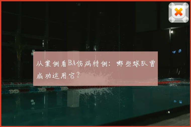 从案例看BA伤病特例：哪些球队曾成功运用它？