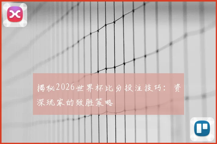 揭秘2026世界杯比分投注技巧：资深玩家的致胜策略